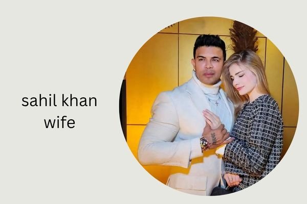sahil khan wife